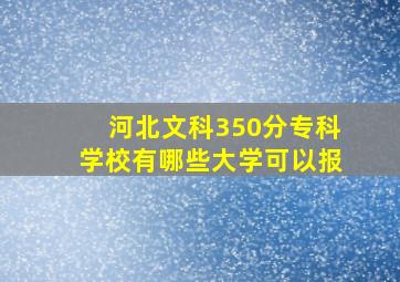 河北文科350分专科学校有哪些大学可以报