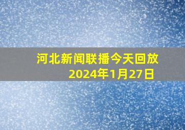 河北新闻联播今天回放2024年1月27日