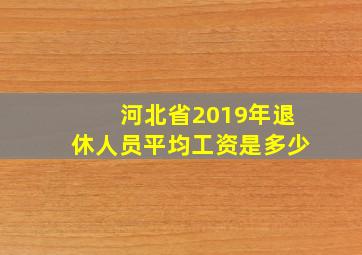 河北省2019年退休人员平均工资是多少