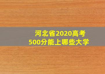 河北省2020高考500分能上哪些大学