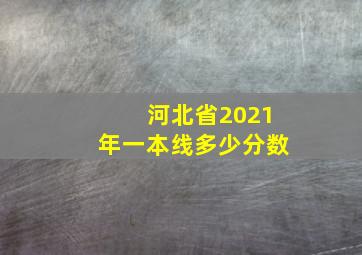 河北省2021年一本线多少分数