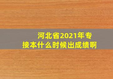 河北省2021年专接本什么时候出成绩啊