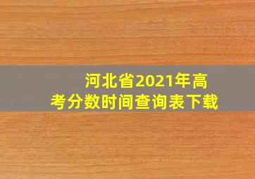 河北省2021年高考分数时间查询表下载