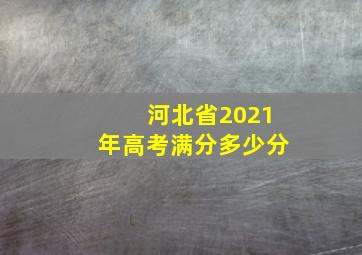 河北省2021年高考满分多少分