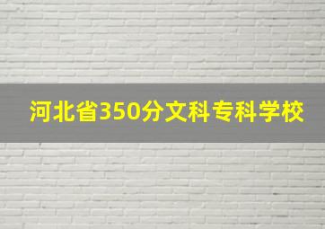 河北省350分文科专科学校