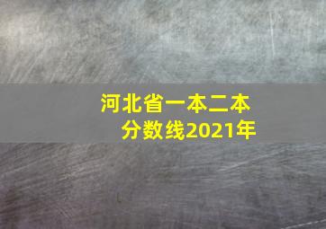 河北省一本二本分数线2021年