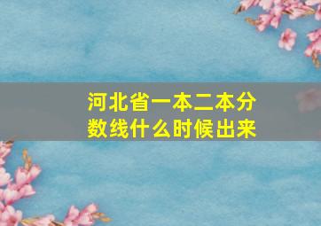 河北省一本二本分数线什么时候出来