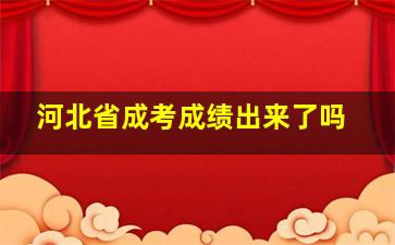 河北省成考成绩出来了吗