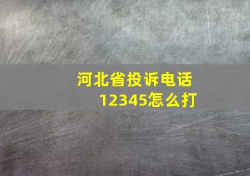 河北省投诉电话12345怎么打