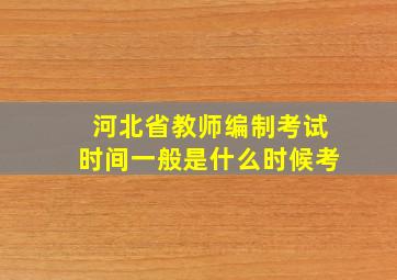 河北省教师编制考试时间一般是什么时候考