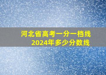 河北省高考一分一档线2024年多少分数线