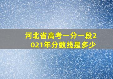 河北省高考一分一段2021年分数线是多少