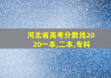 河北省高考分数线2020一本,二本,专科