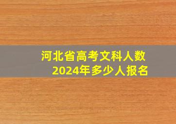 河北省高考文科人数2024年多少人报名