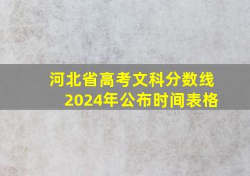 河北省高考文科分数线2024年公布时间表格