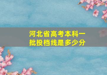 河北省高考本科一批投档线是多少分