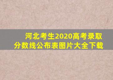 河北考生2020高考录取分数线公布表图片大全下载