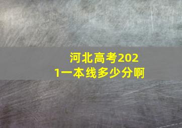 河北高考2021一本线多少分啊