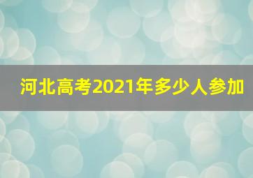 河北高考2021年多少人参加