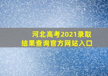 河北高考2021录取结果查询官方网站入口