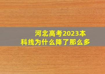 河北高考2023本科线为什么降了那么多