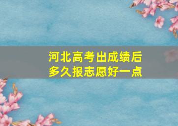 河北高考出成绩后多久报志愿好一点