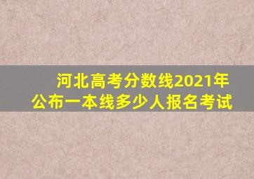 河北高考分数线2021年公布一本线多少人报名考试