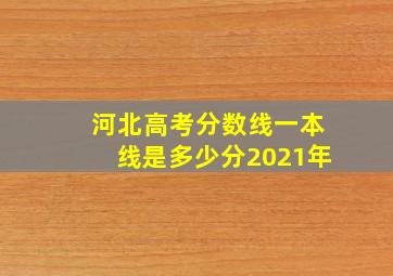 河北高考分数线一本线是多少分2021年