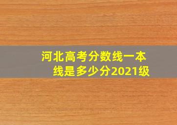 河北高考分数线一本线是多少分2021级