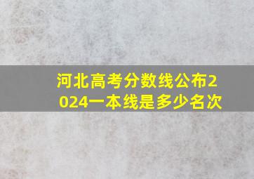 河北高考分数线公布2024一本线是多少名次