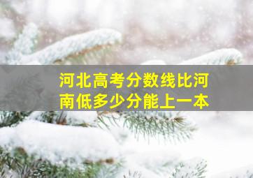 河北高考分数线比河南低多少分能上一本