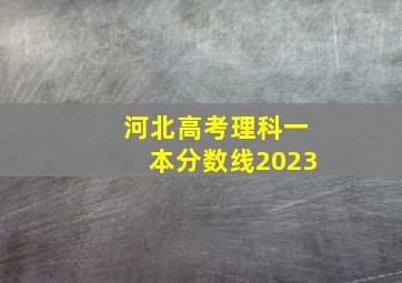 河北高考理科一本分数线2023