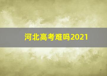 河北高考难吗2021