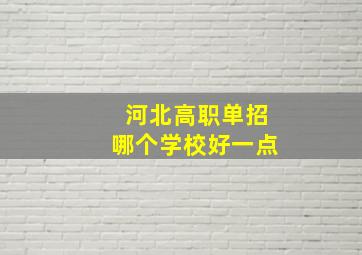 河北高职单招哪个学校好一点