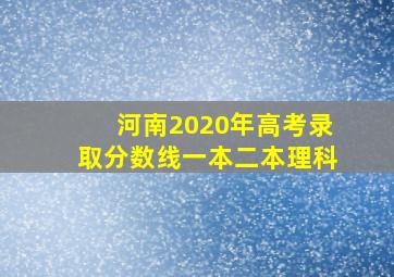 河南2020年高考录取分数线一本二本理科