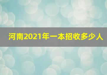 河南2021年一本招收多少人