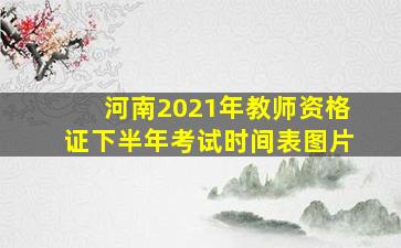 河南2021年教师资格证下半年考试时间表图片