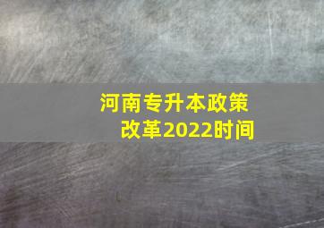 河南专升本政策改革2022时间