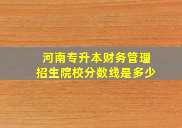 河南专升本财务管理招生院校分数线是多少