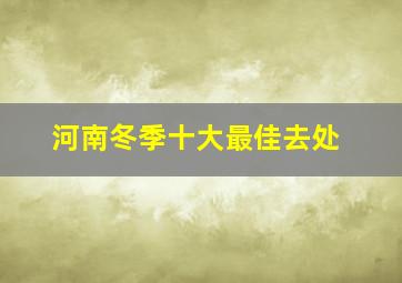 河南冬季十大最佳去处