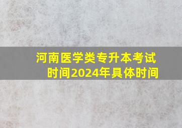 河南医学类专升本考试时间2024年具体时间