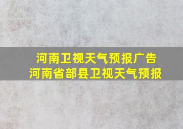 河南卫视天气预报广告河南省部县卫视天气预报