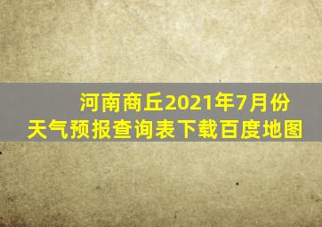 河南商丘2021年7月份天气预报查询表下载百度地图