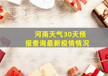 河南天气30天预报查询最新疫情情况