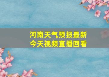 河南天气预报最新今天视频直播回看