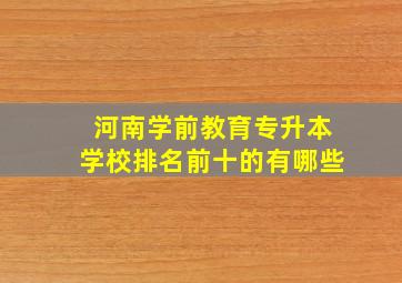 河南学前教育专升本学校排名前十的有哪些