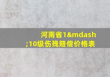 河南省1—10级伤残赔偿价格表