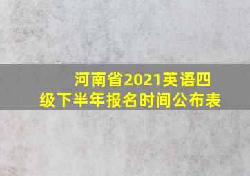 河南省2021英语四级下半年报名时间公布表