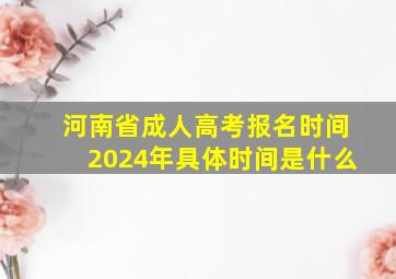 河南省成人高考报名时间2024年具体时间是什么