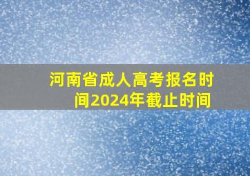 河南省成人高考报名时间2024年截止时间